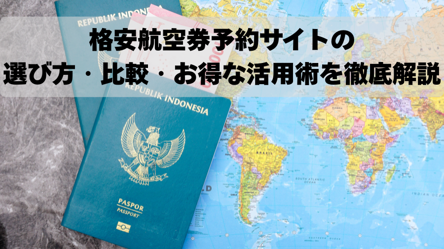 格安航空券予約サイトの選び方・比較・お得な活用術を徹底解説